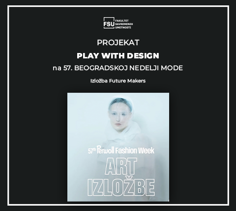PROJEKAT PLAY WITH DESIGN na 57. BEOGRADSKOJ NEDELJI MODE – Izložba Future Makers